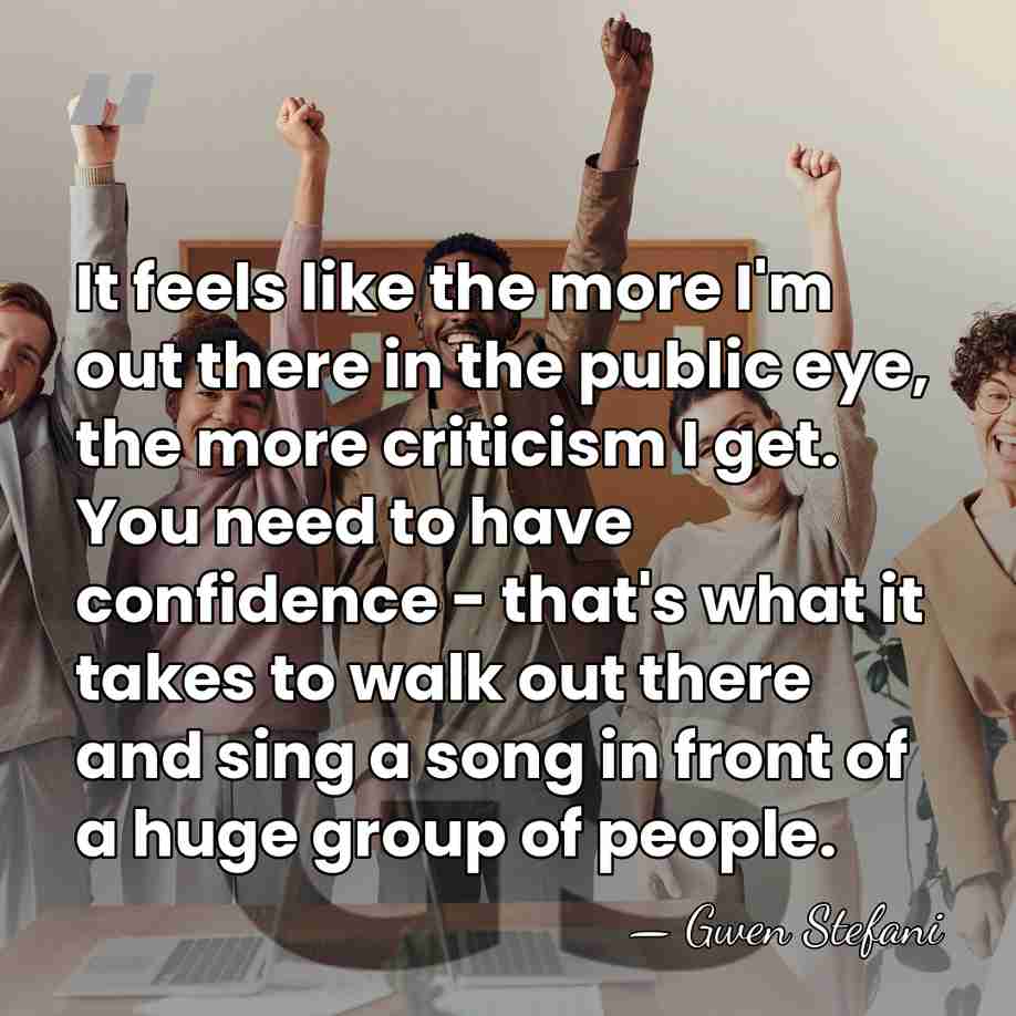 It feels like the more I'm out there in the public eye,&hellip; - Gwen Stefani