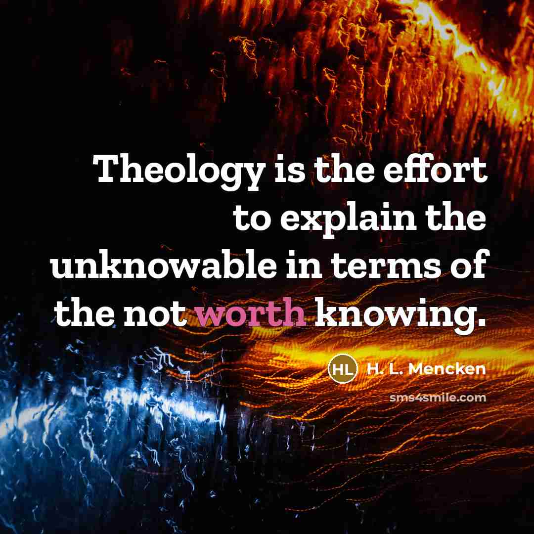 “Theology is the effort to explain the unknowable in terms…” quote by H. L. Mencken