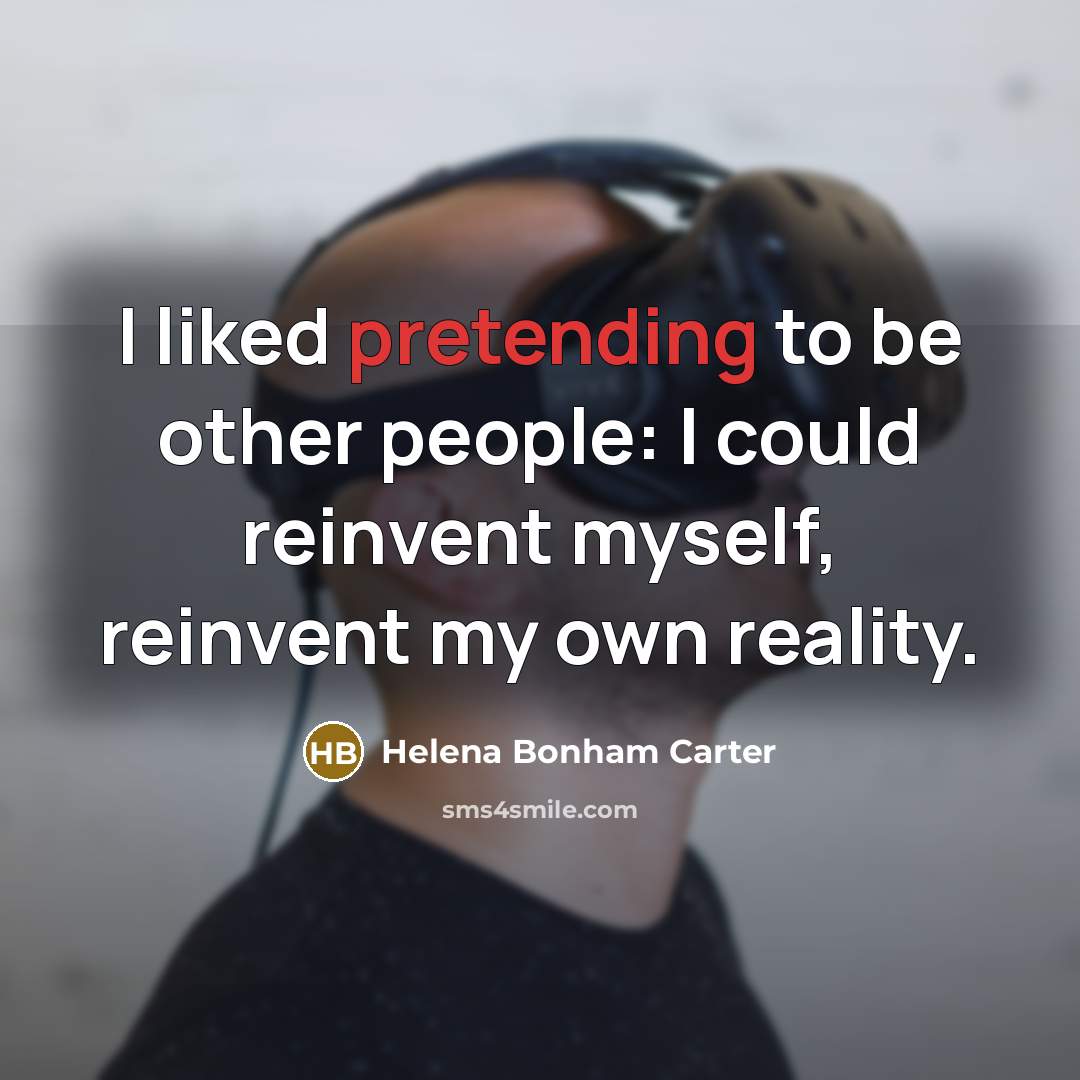“I liked pretending to be other people: I could reinvent…” quote by Helena Bonham Carter