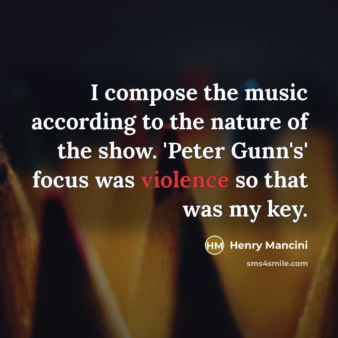 “I compose the music according to the nature of the…” quote by Henry Mancini