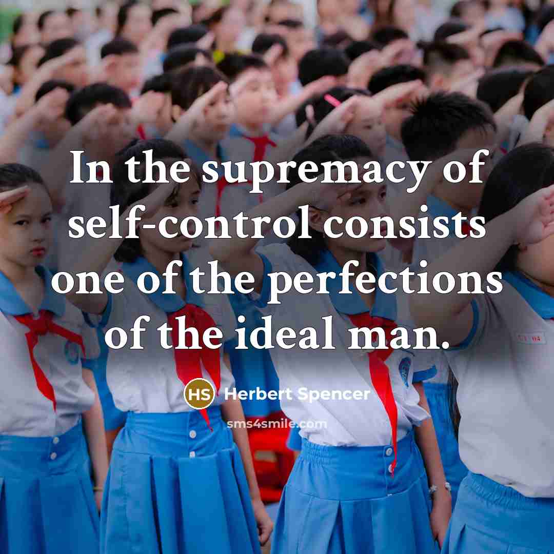 “In the supremacy of self-control consists one of the perfections…” quote by Herbert Spencer