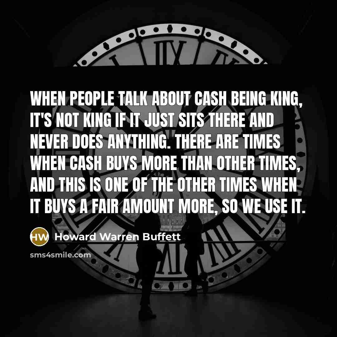 “When people talk about cash being king, it's not king…” quote by Howard Warren Buffett