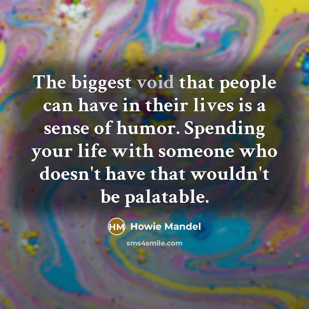 “The biggest void that people can have in their lives…” quote by Howie Mandel