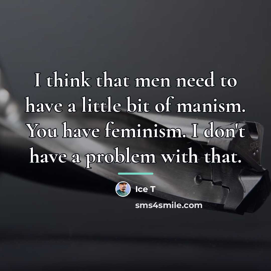 “I think that men need to have a little bit…” quote by Ice T