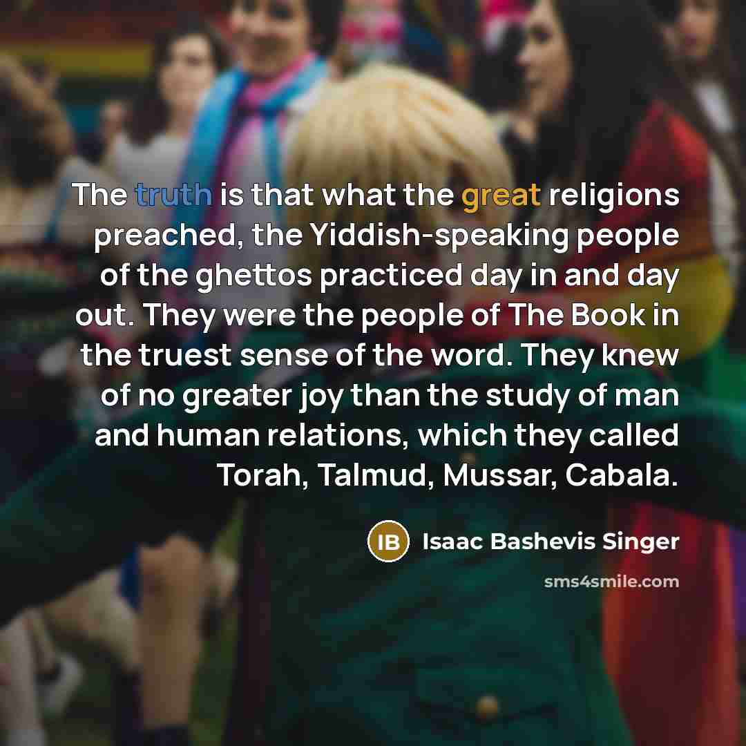 “The truth is that what the great religions preached, the…” quote by Isaac Bashevis Singer