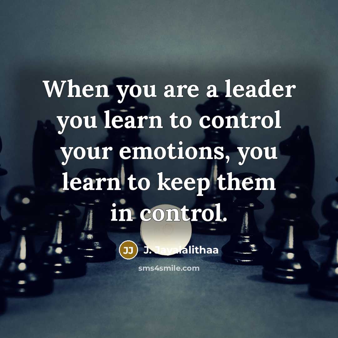 “When you are a leader you learn to control your…” quote by J. Jayalalithaa