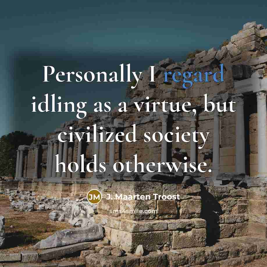“Personally I regard idling as a virtue, but civilized society…” quote by J. Maarten Troost