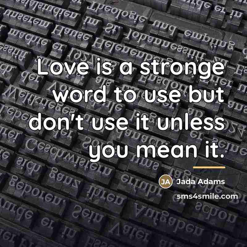 “Love is a stronge word to use but don't use…” quote by Jada Adams