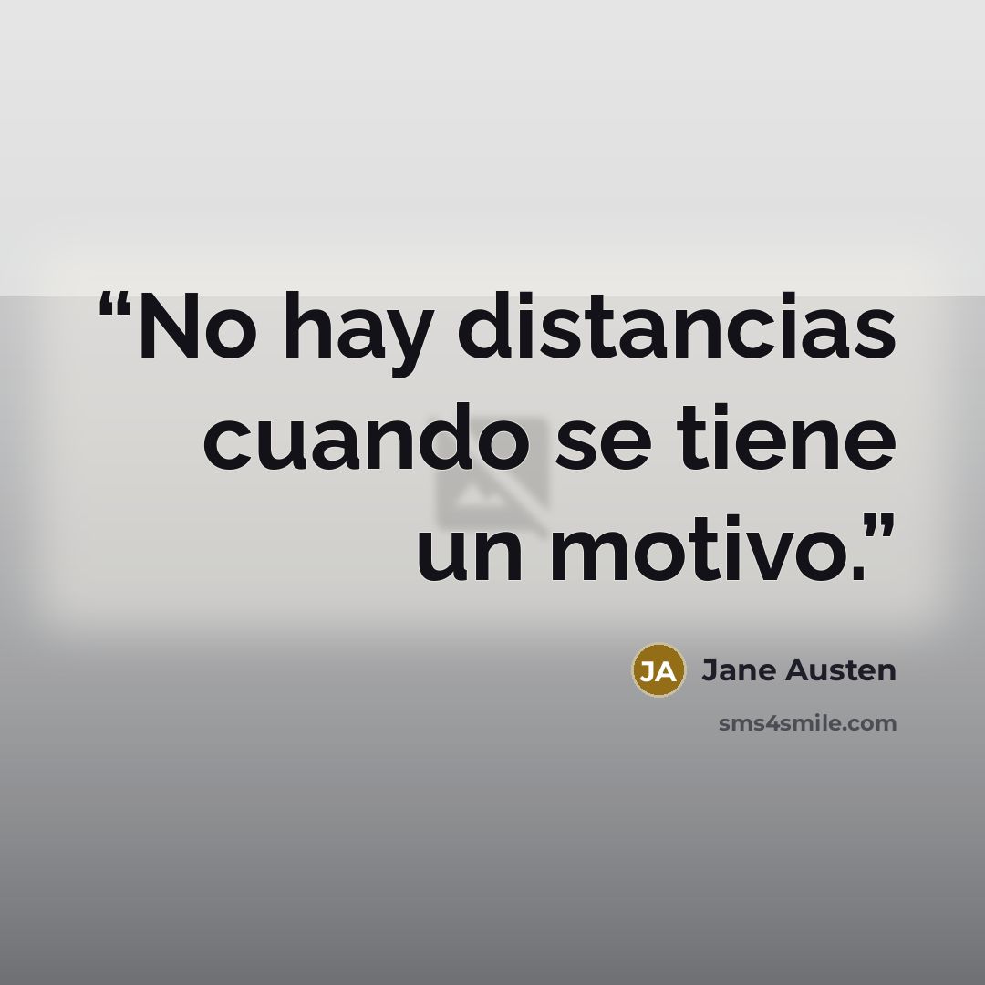 “No hay distancias cuando se tiene un motivo.” quote by Jane Austen