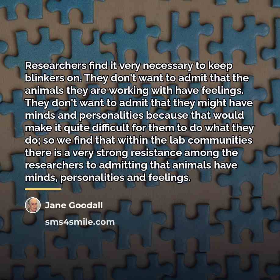 “Researchers find it very necessary to keep blinkers on. They…” quote by Jane Goodall