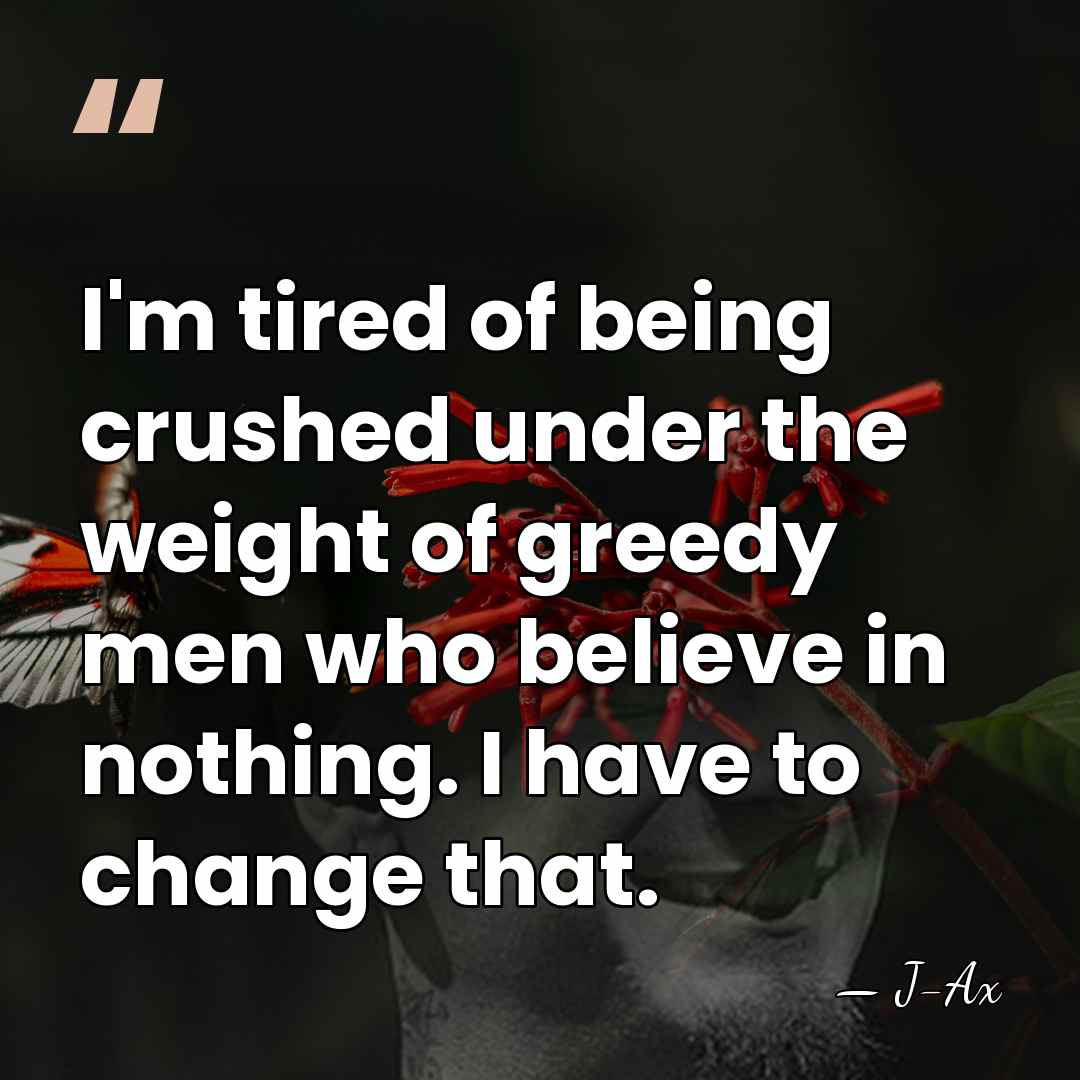 I'm tired of being crushed under the weight of greedy men who&hellip; - J-Ax