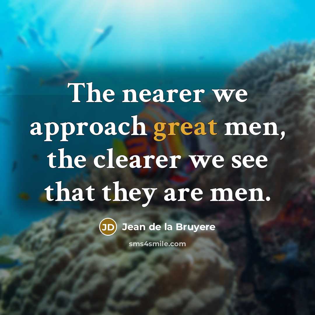 “The nearer we approach great men, the clearer we see…” quote by Jean de la Bruyere
