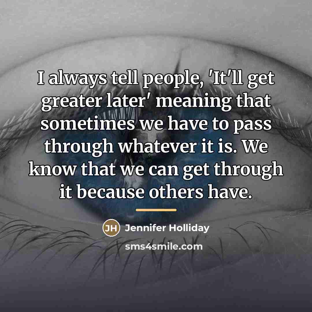 “I always tell people, 'It'll get greater later' meaning that…” quote by Jennifer Holliday