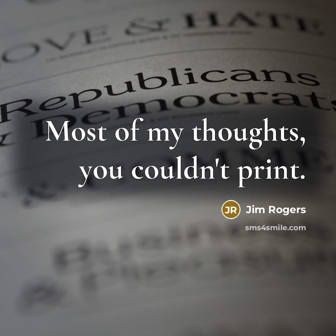 “Most of my thoughts, you couldn't print.…” quote by Jim Rogers