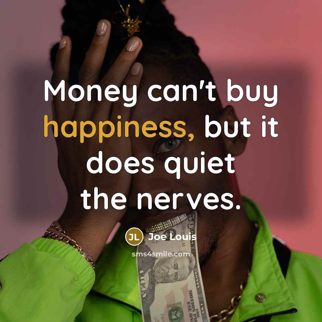 “Money can't buy happiness, but it does quiet the nerves.…” quote by Joe Louis