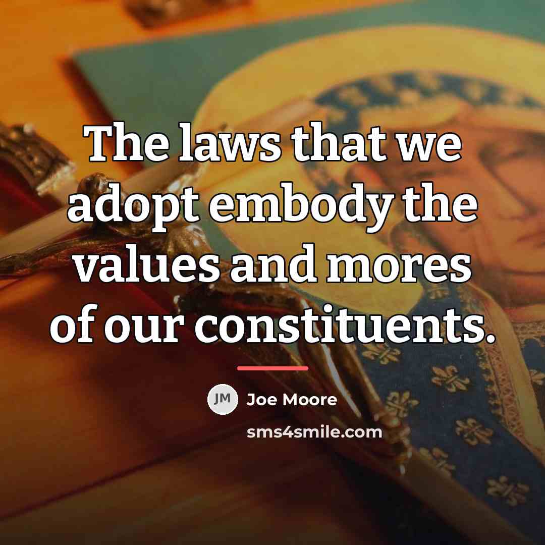 “The laws that we adopt embody the values and mores…” quote by Joe Moore