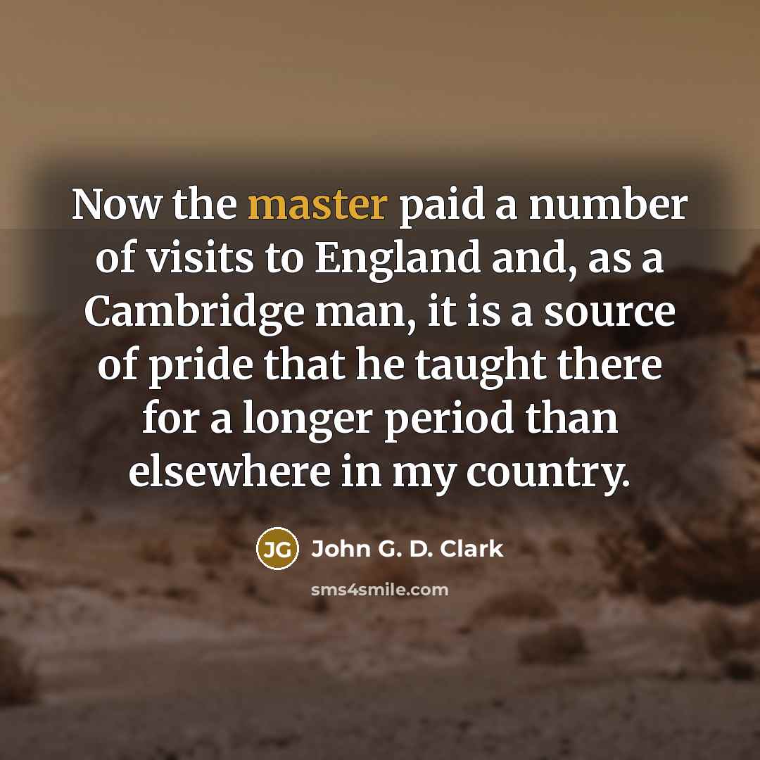 “Now the master paid a number of visits to England…” quote by John G. D. Clark