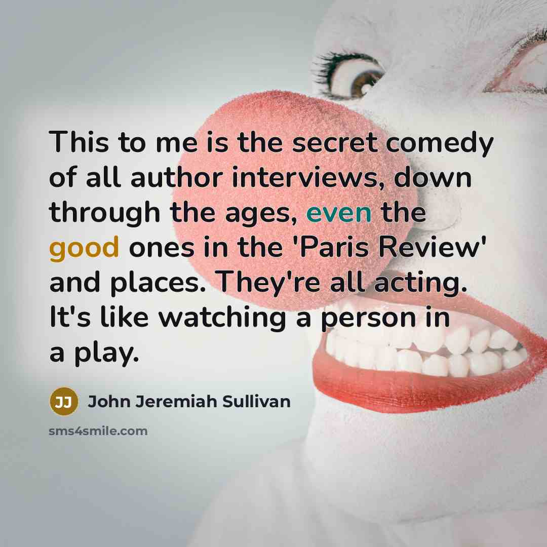 “This to me is the secret comedy of all author…” quote by John Jeremiah Sullivan