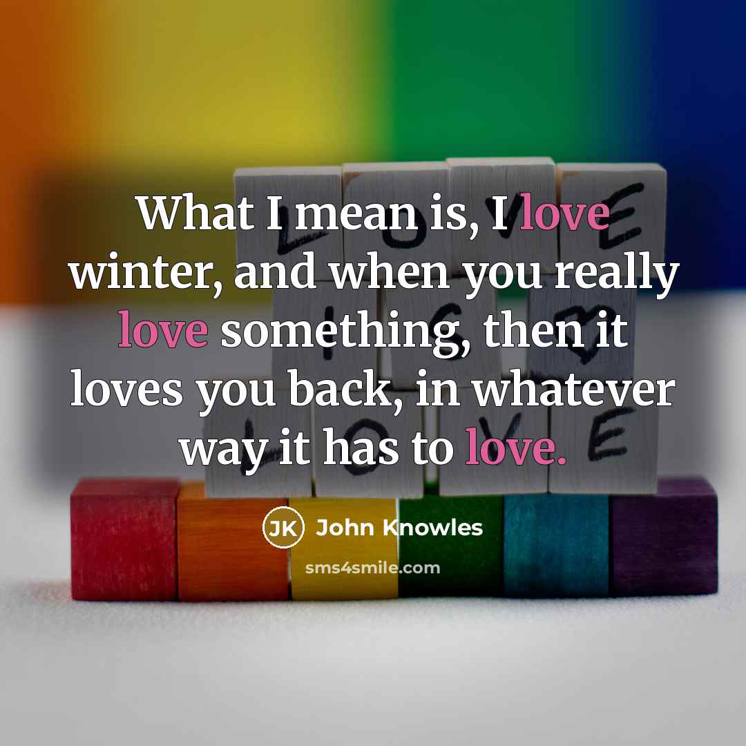 “What I mean is, I love winter, and when you…” quote by John Knowles