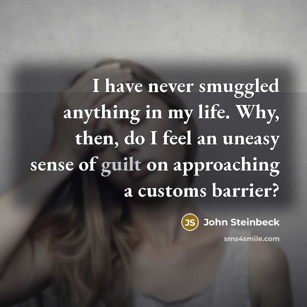 “I have never smuggled anything in my life. Why, then,…” quote by John Steinbeck