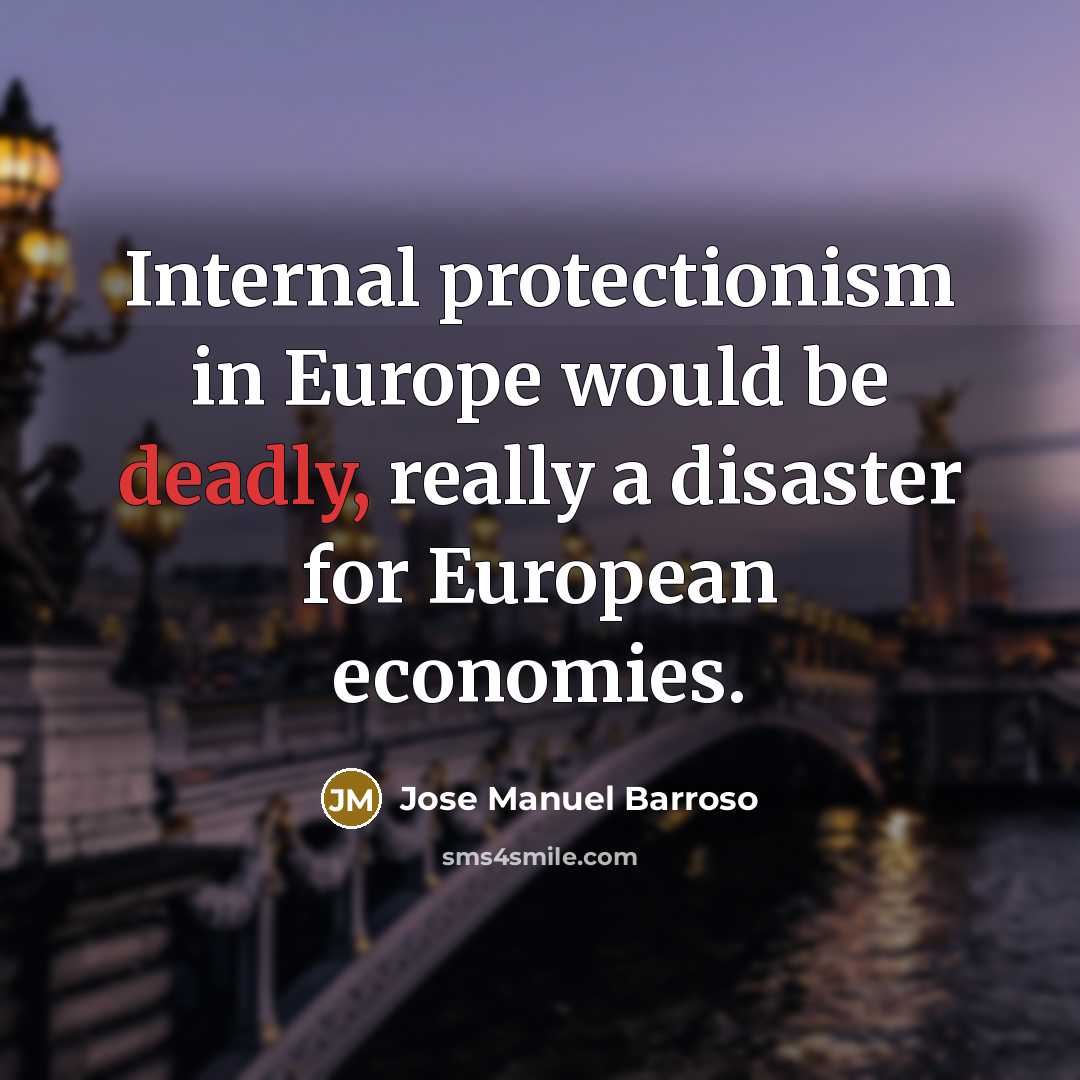 “Internal protectionism in Europe would be deadly, really a disaster…” quote by Jose Manuel Barroso