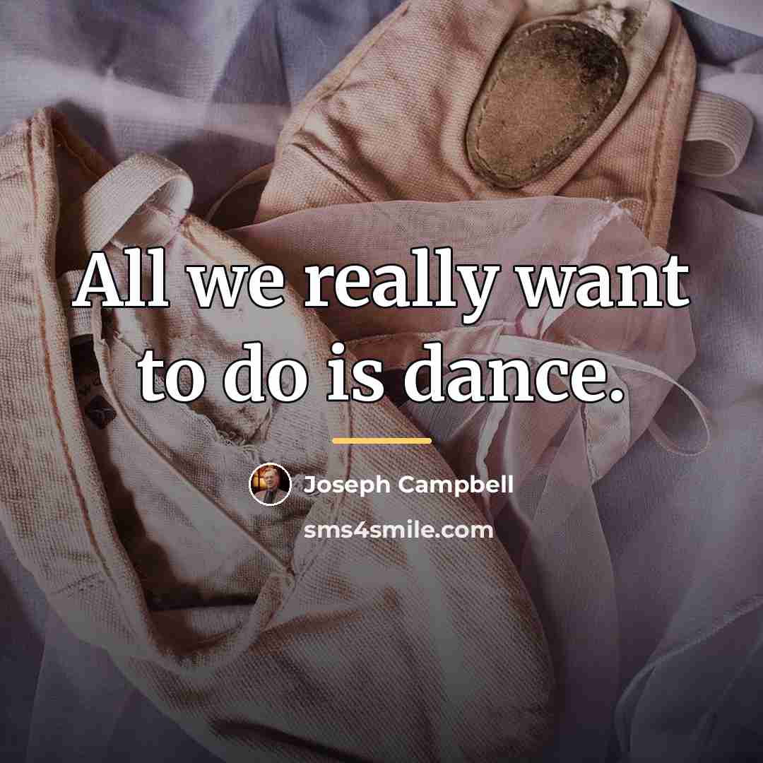 “All we really want to do is dance.…” quote by Joseph Campbell