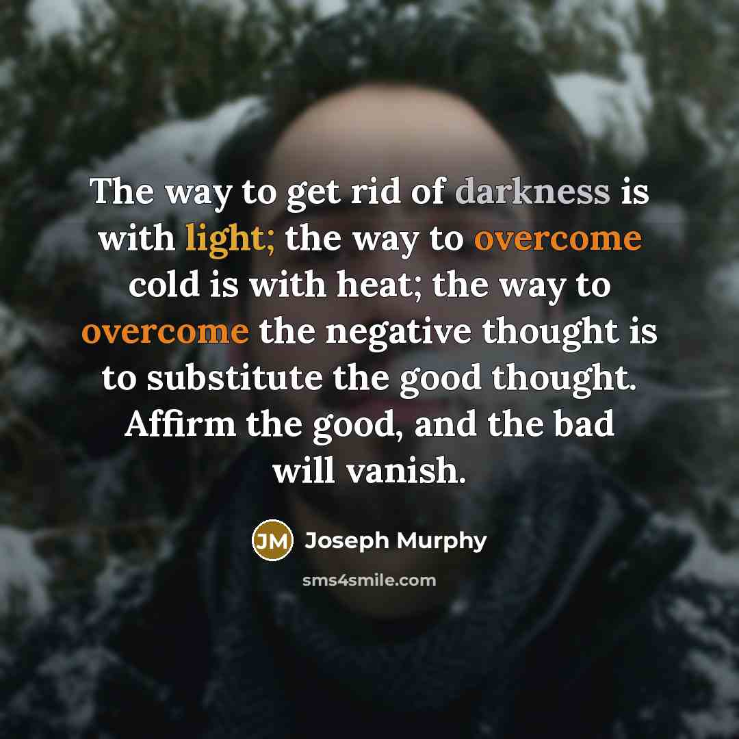 “The way to get rid of darkness is with light;…” quote by Joseph Murphy