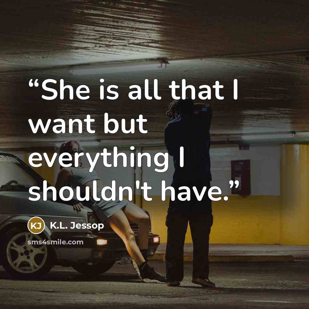 “She is all that I want but everything I shouldn't have.” quote by K.L. Jessop