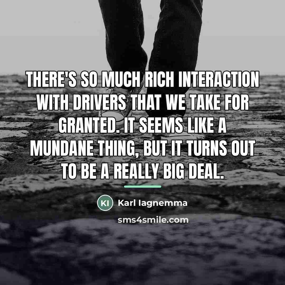 “There's so much rich interaction with drivers that we take…” quote by Karl Iagnemma