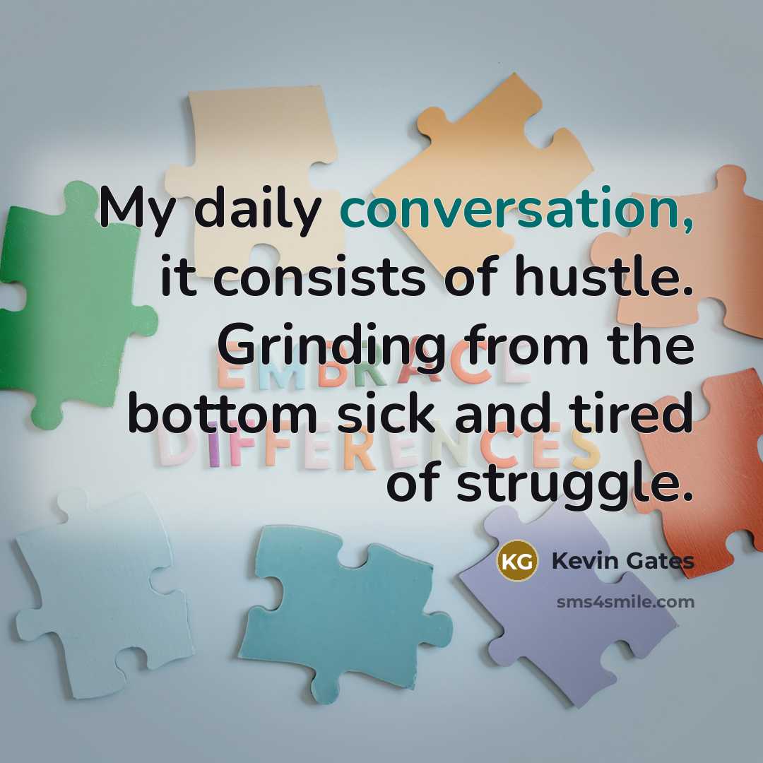 “My daily conversation, it consists of hustle. Grinding from the…” quote by Kevin Gates