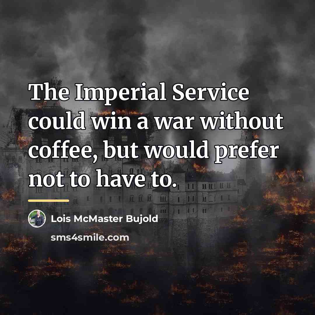 “The Imperial Service could win a war without coffee, but…” quote by Lois McMaster Bujold