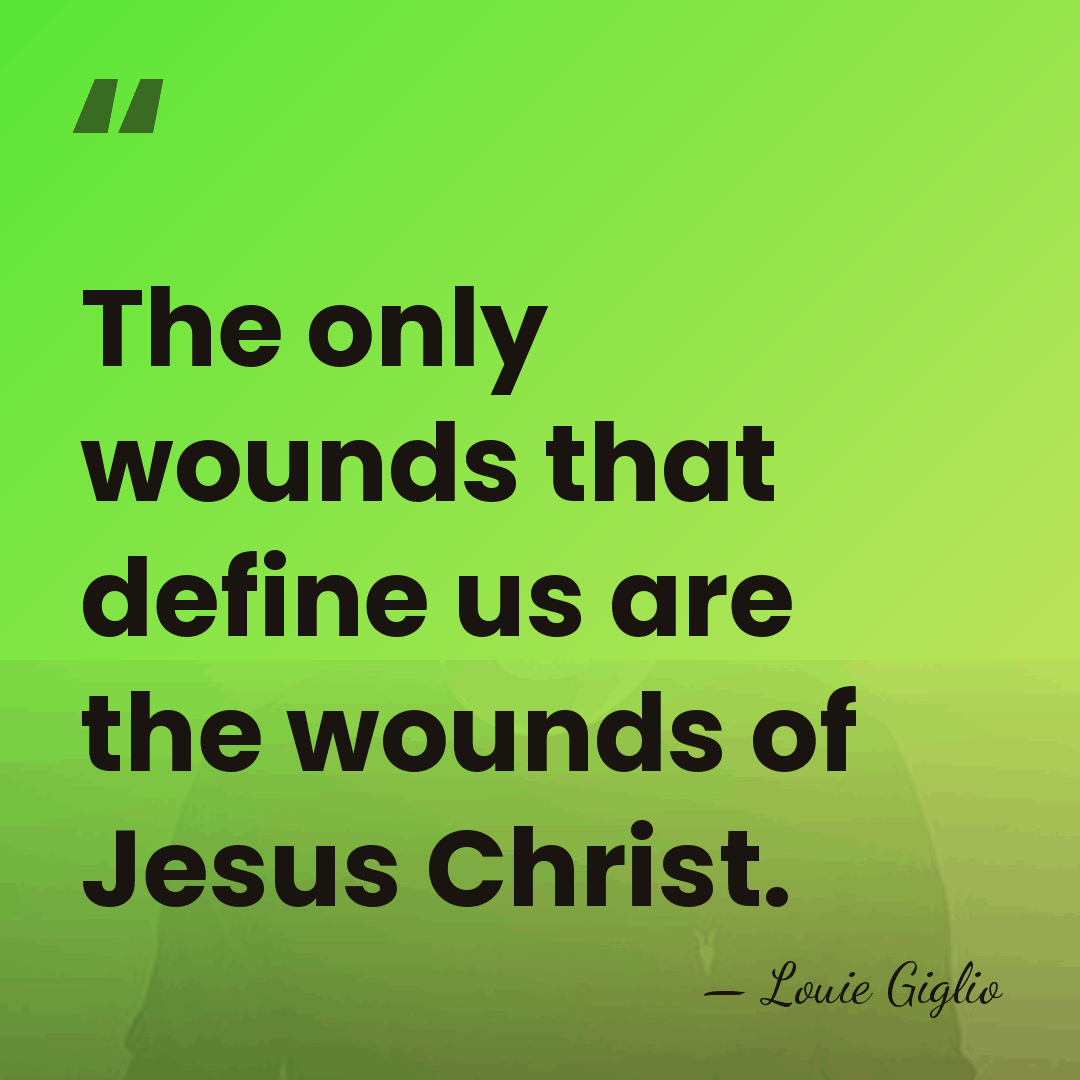 The only wounds that define us are the wounds of Jesus Christ. - Louie Giglio