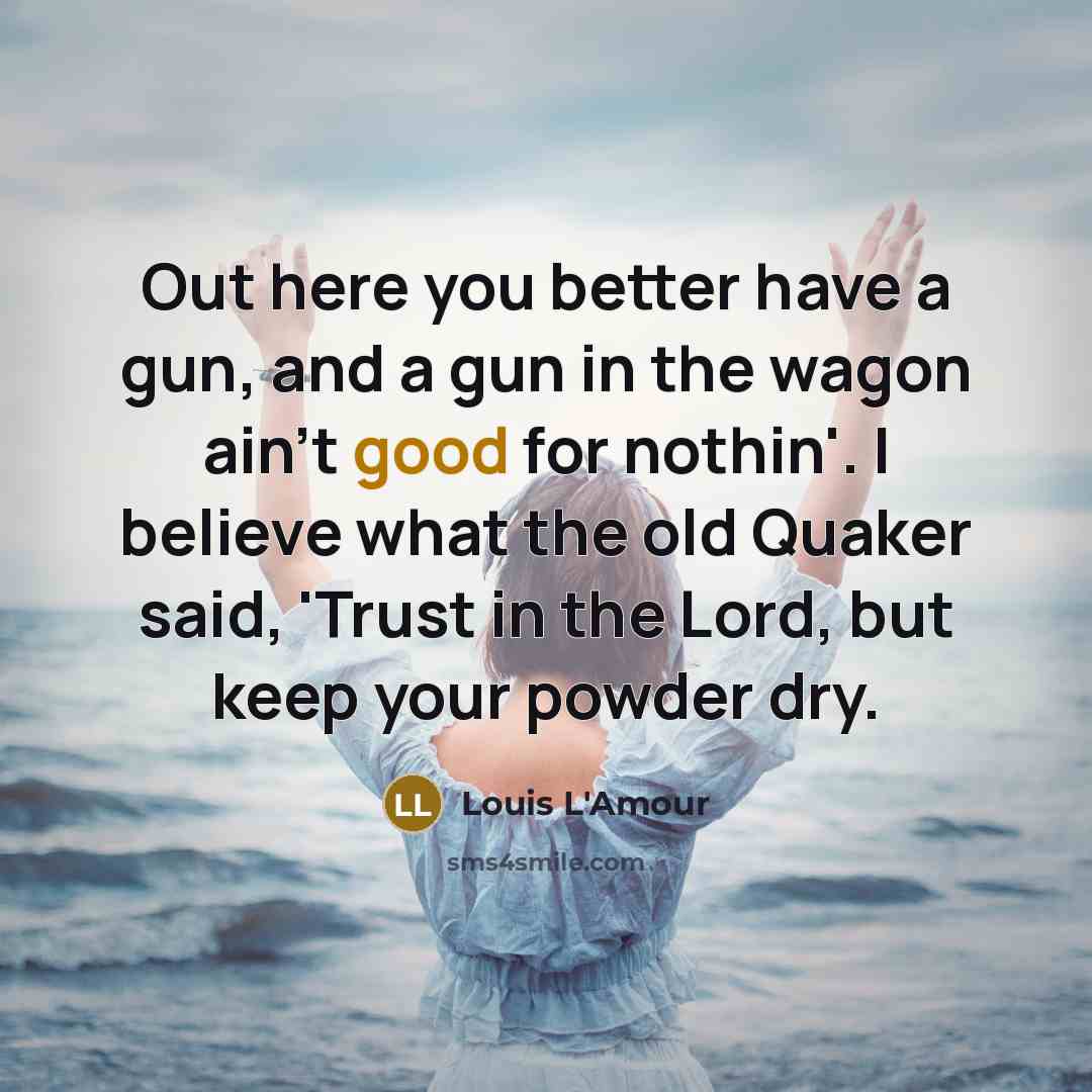 “Out here you better have a gun, and a gun…” quote by Louis L'Amour