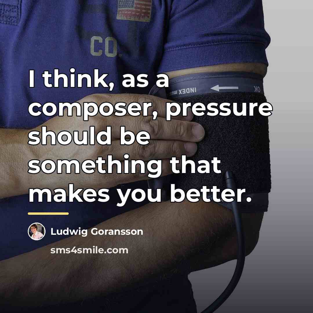 “I think, as a composer, pressure should be something that…” quote by Ludwig Goransson