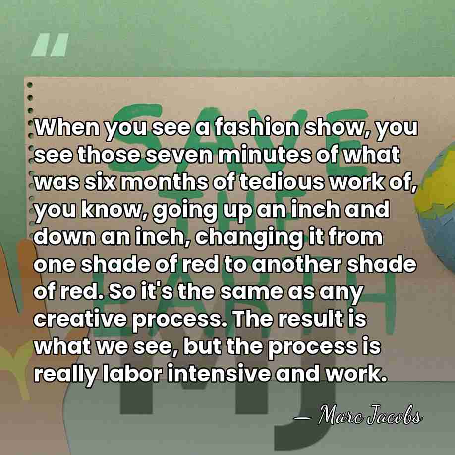 When you see a fashion show, you see those seven minutes of&hellip; - Marc Jacobs