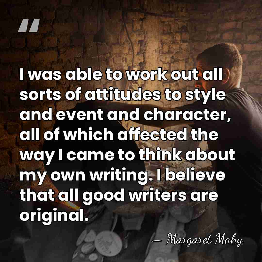 I was able to work out all sorts of attitudes to style&hellip; - Margaret Mahy
