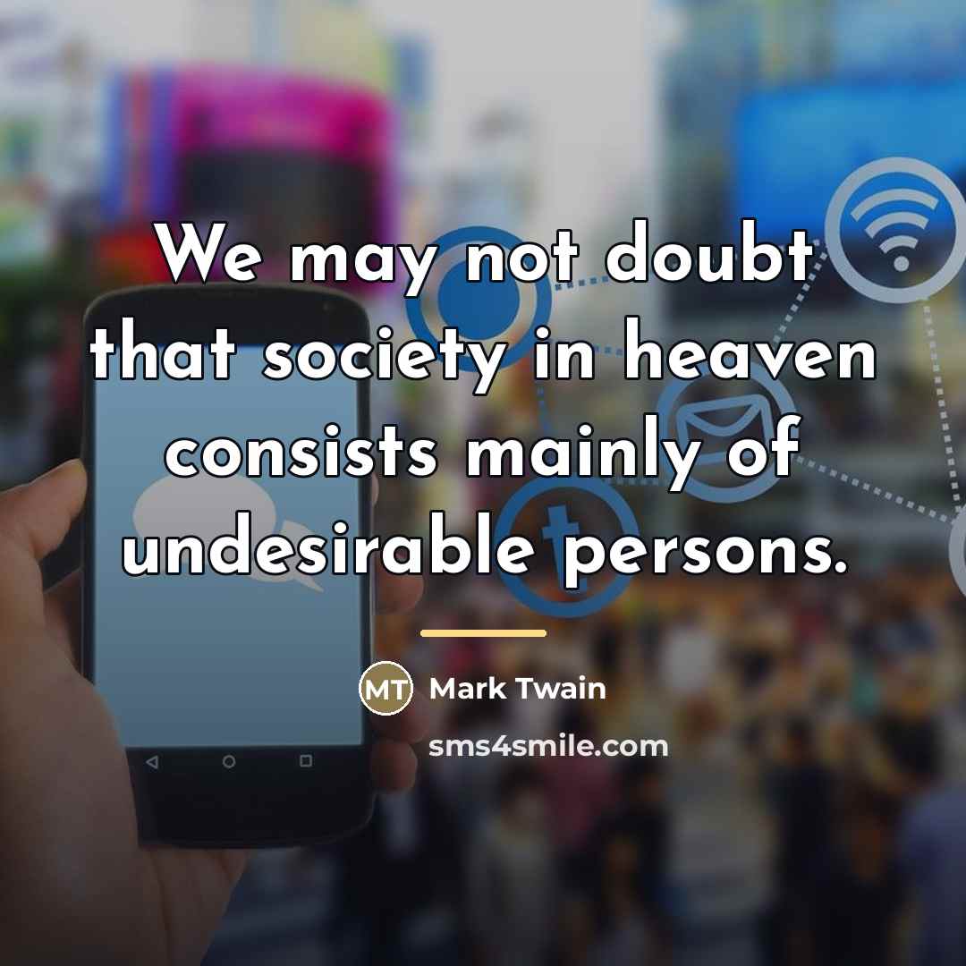 “We may not doubt that society in heaven consists mainly…” quote by Mark Twain