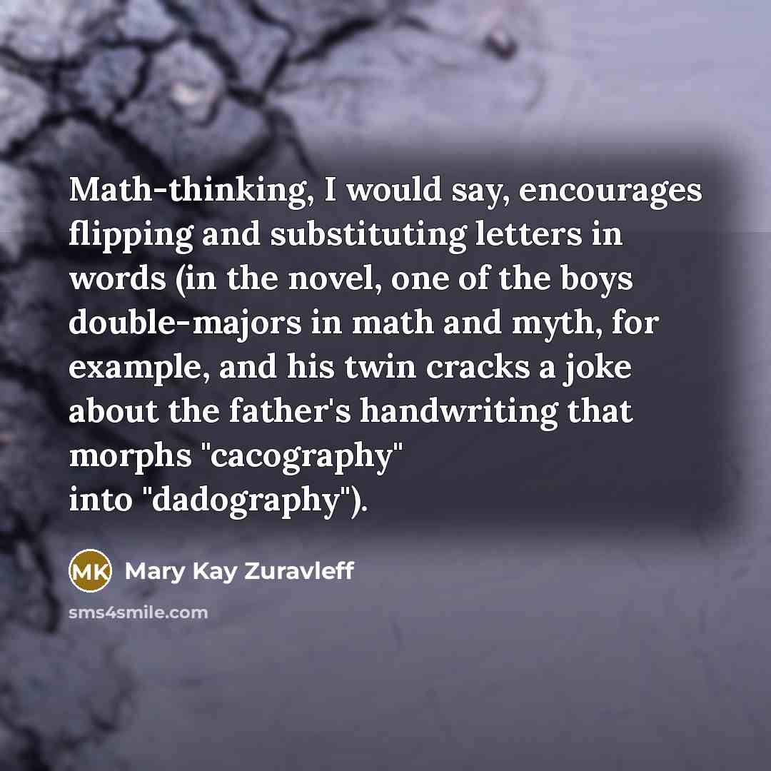 “Math-thinking, I would say, encourages flipping and substituting letters in…” quote by Mary Kay Zuravleff