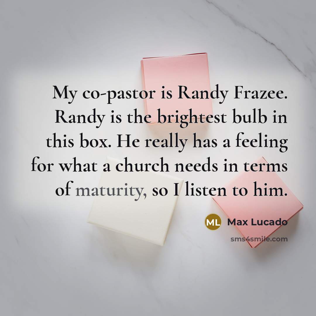 “My co-pastor is Randy Frazee. Randy is the brightest bulb…” quote by Max Lucado