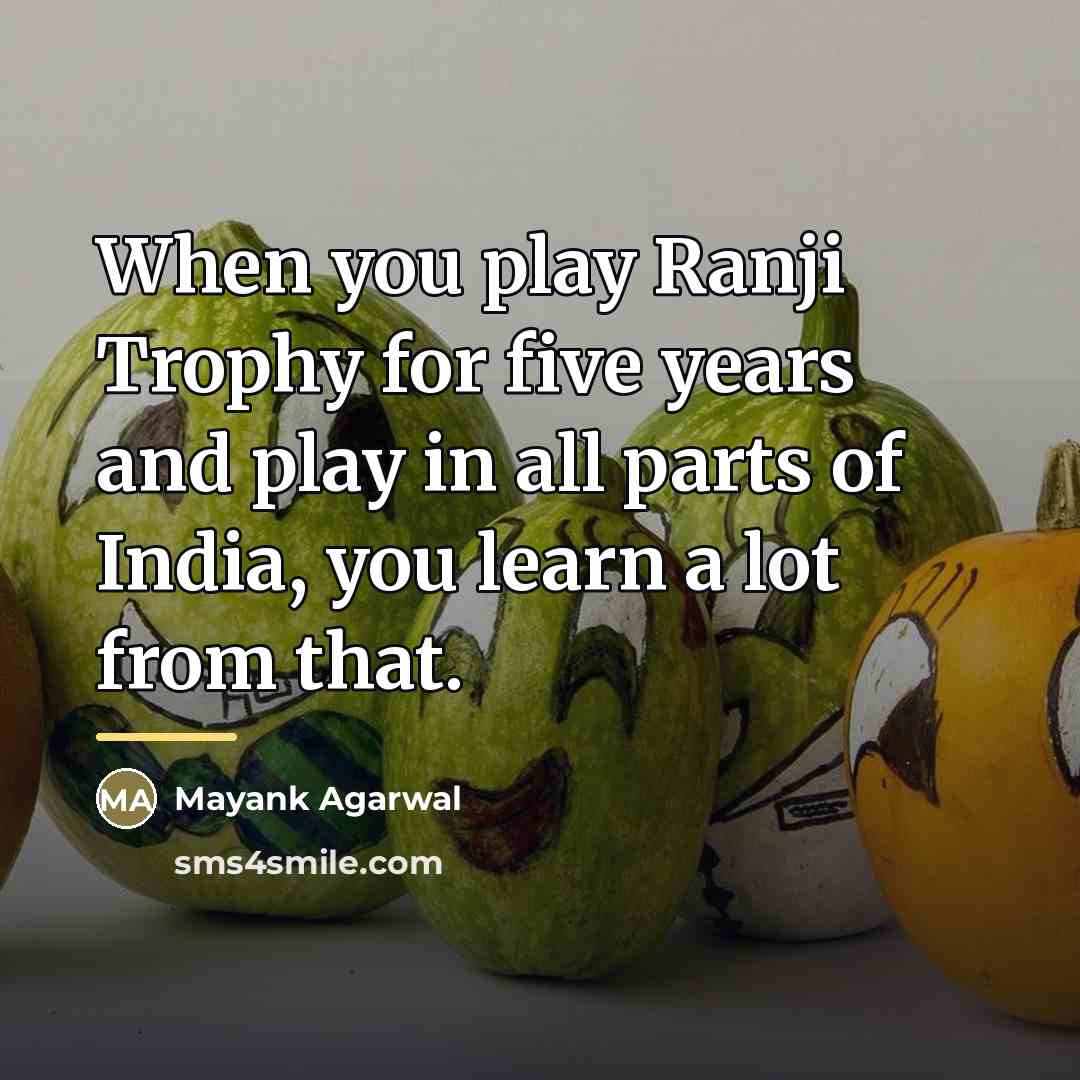 “When you play Ranji Trophy for five years and play…” quote by Mayank Agarwal