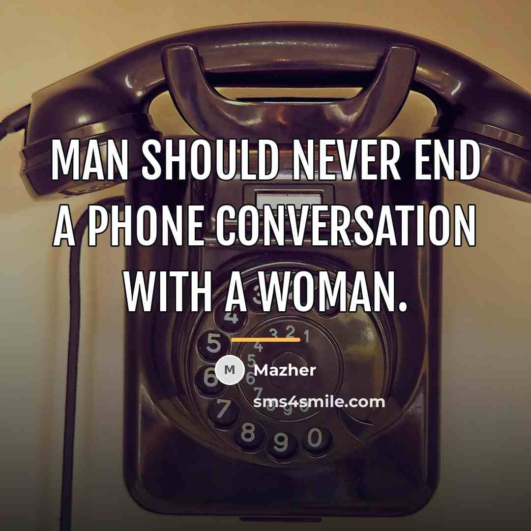 “Man should never end a phone conversation with a woman.…” quote by Mazher