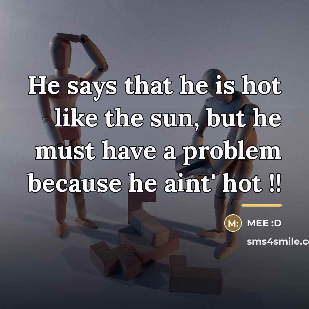 “He says that he is hot like the sun, but…” quote by Anonymous
