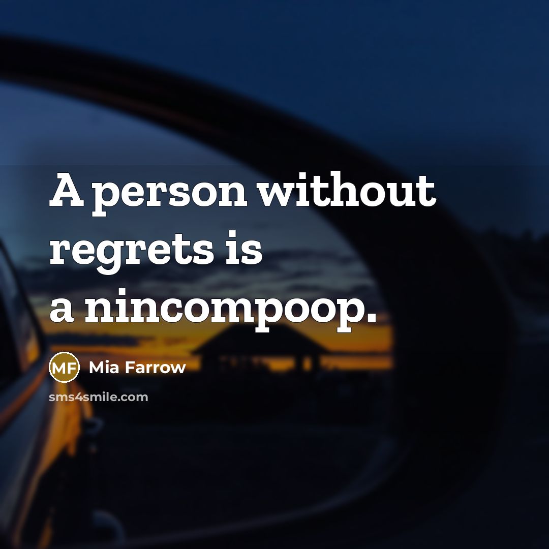 “A person without regrets is a nincompoop.…” quote by Mia Farrow