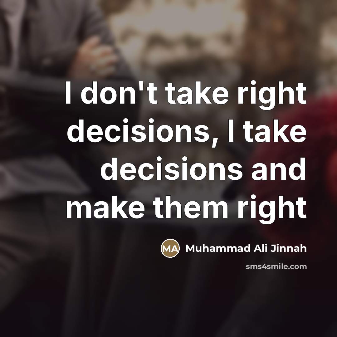 “I don't take right decisions, I take decisions and make…” quote by Muhammad Ali Jinnah