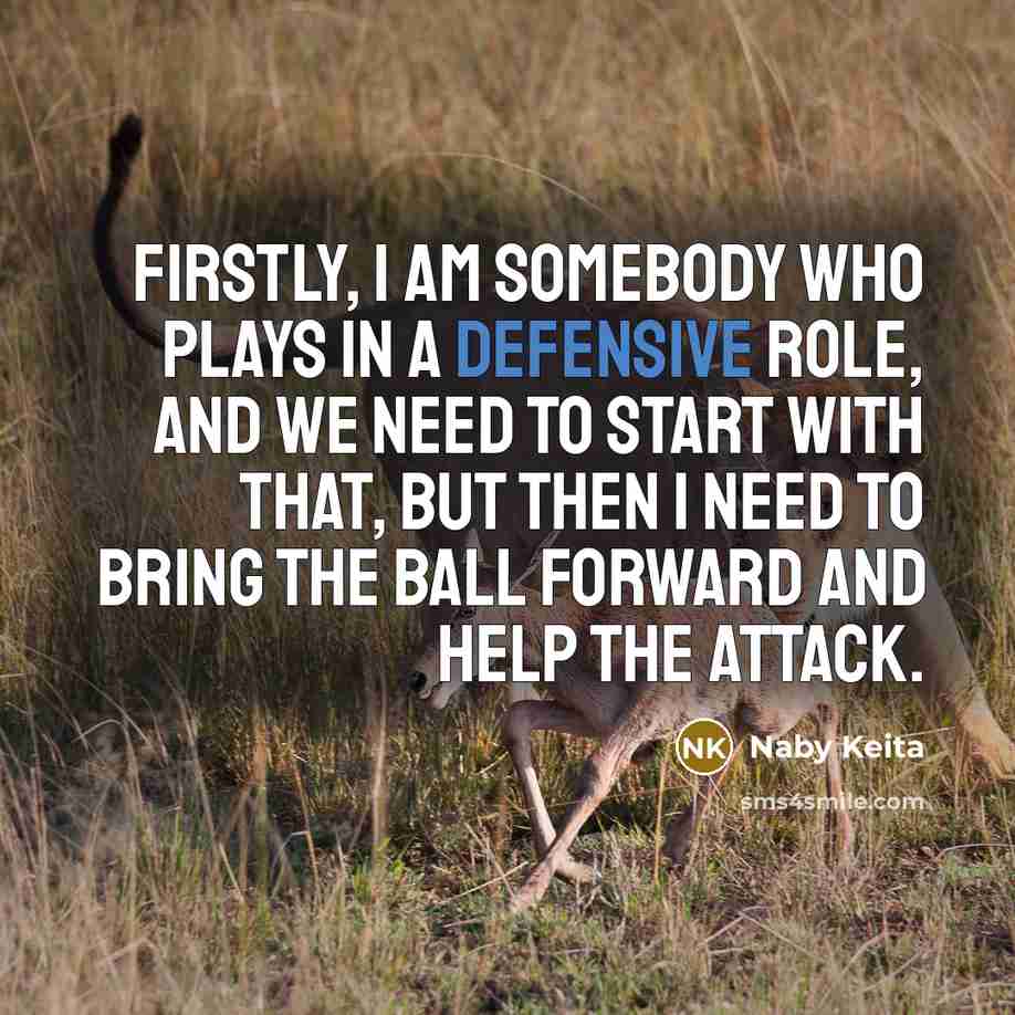 “Firstly, I am somebody who plays in a defensive role,…” quote by Naby Keita