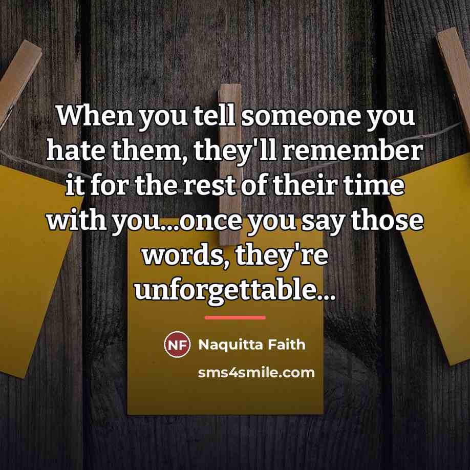 “When you tell someone you hate them, they'll remember it…” quote by Naquitta Faith