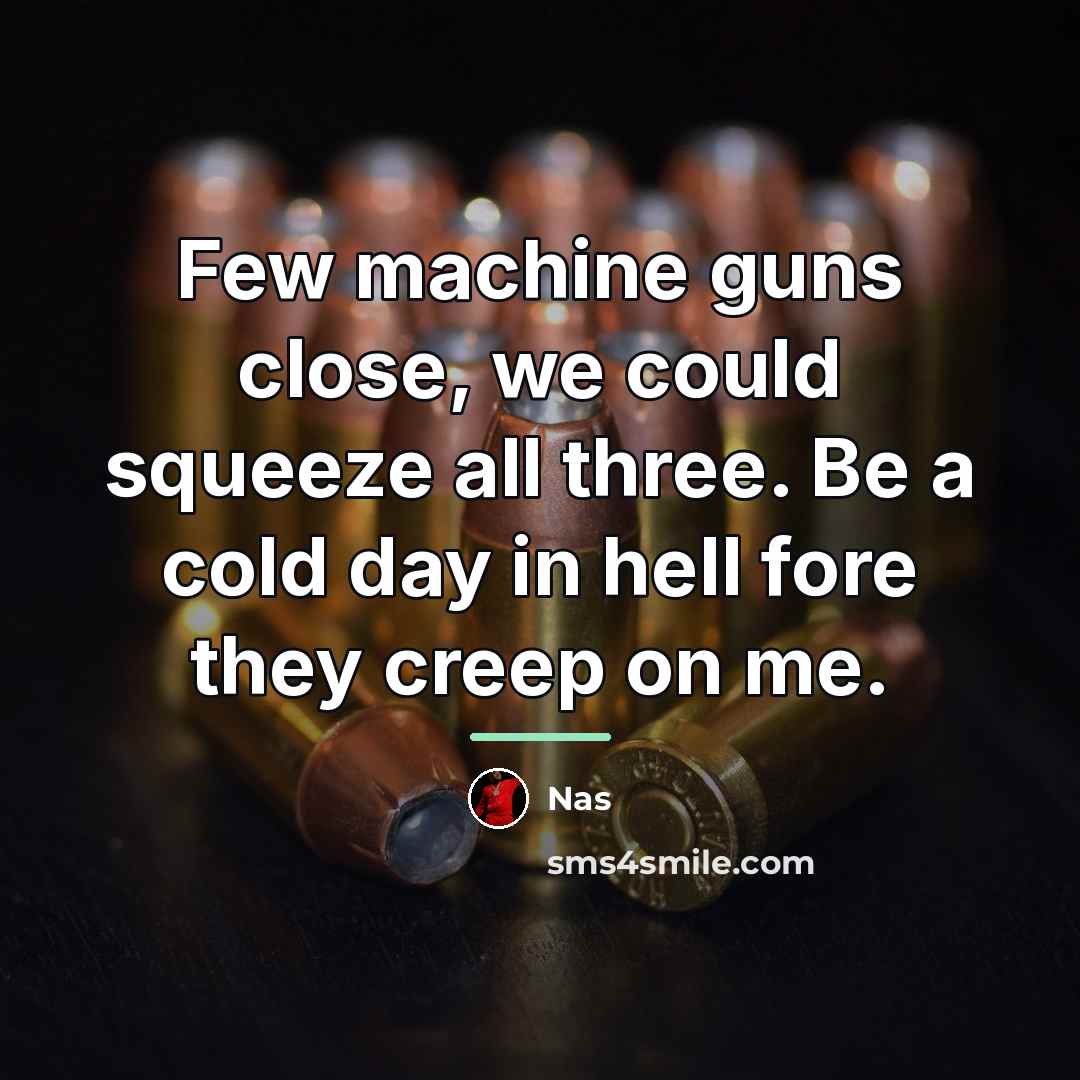“Few machine guns close, we could squeeze all three. Be…” quote by Nas