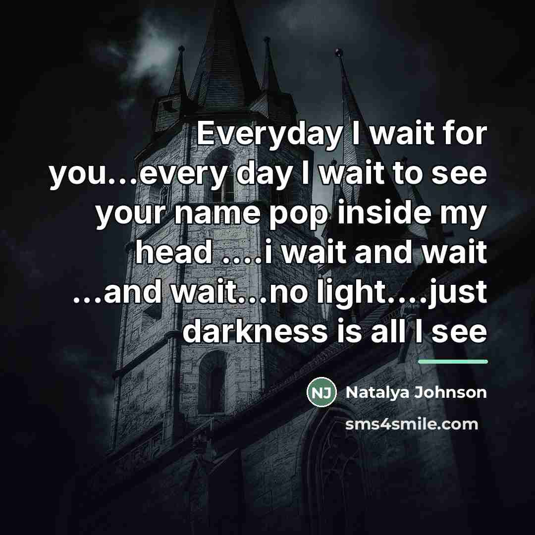 “Everyday I wait for you...every day I wait to see…” quote by Natalya Johnson