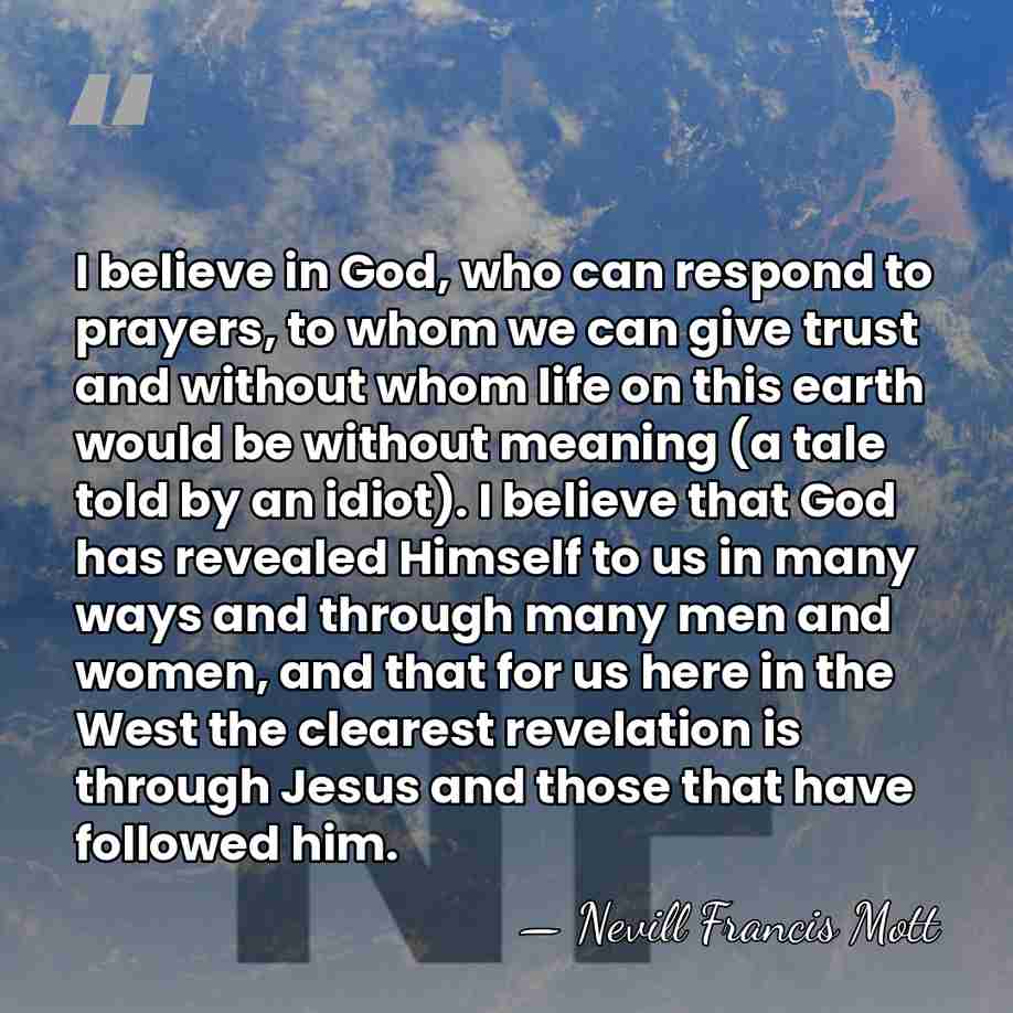 I believe in God, who can respond to prayers, to whom we&hellip; - Nevill Francis Mott