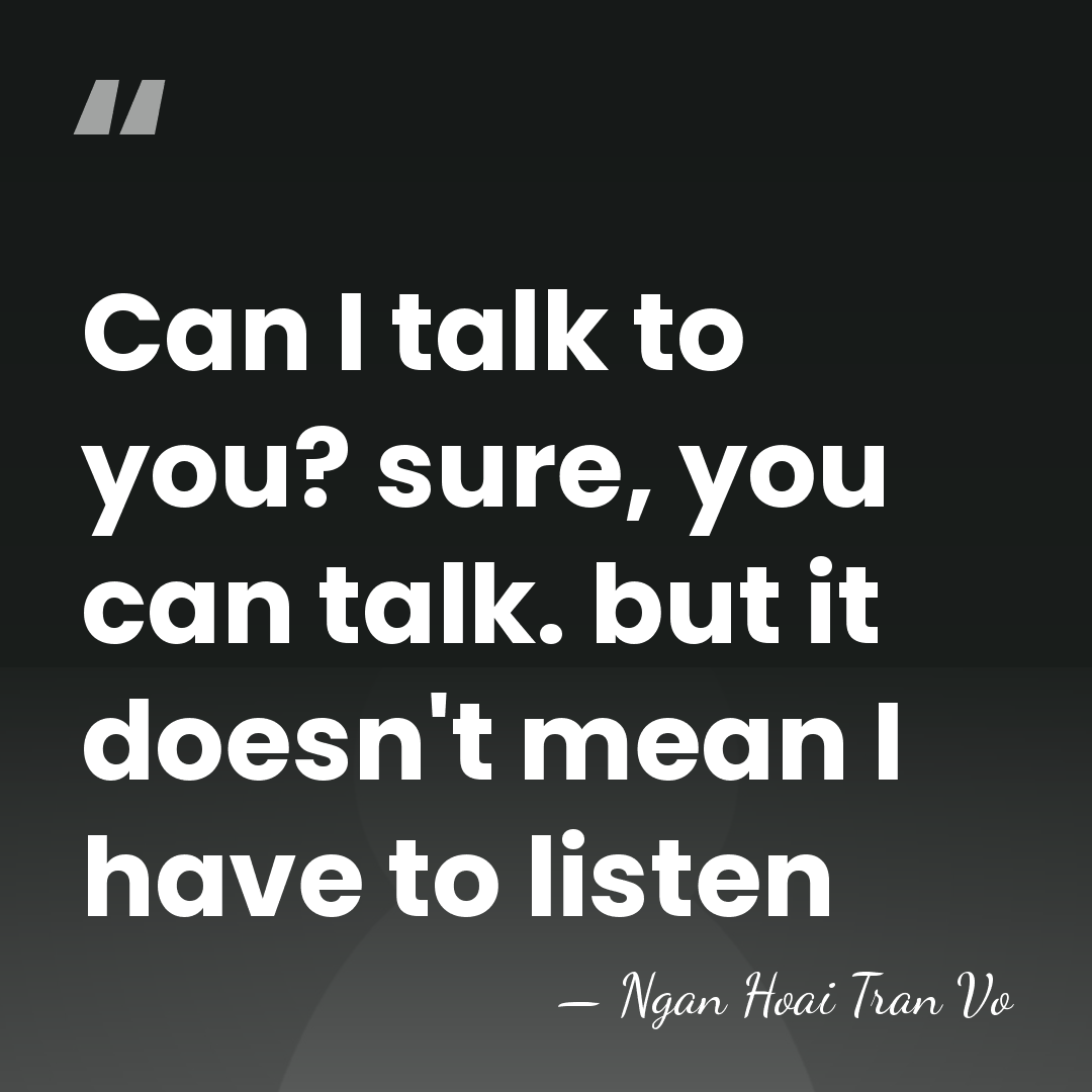 Can I talk to you? sure, you can talk. but it doesn't&hellip; - Ngan Hoai Tran Vo